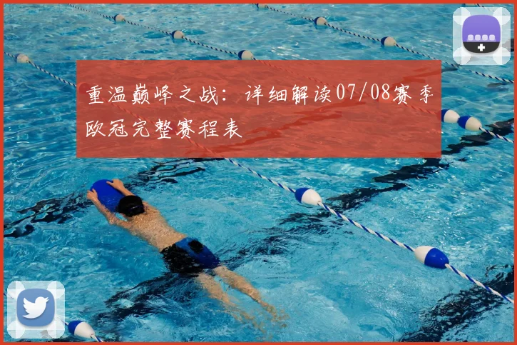 重温巅峰之战：详细解读07/08赛季欧冠完整赛程表