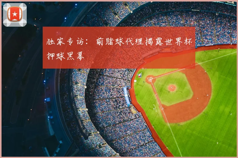 独家专访：前赌球代理揭露世界杯押球黑幕
