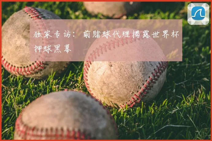 独家专访：前赌球代理揭露世界杯押球黑幕