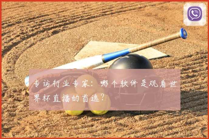 专访行业专家:哪个软件是观看世界杯直播的首选?