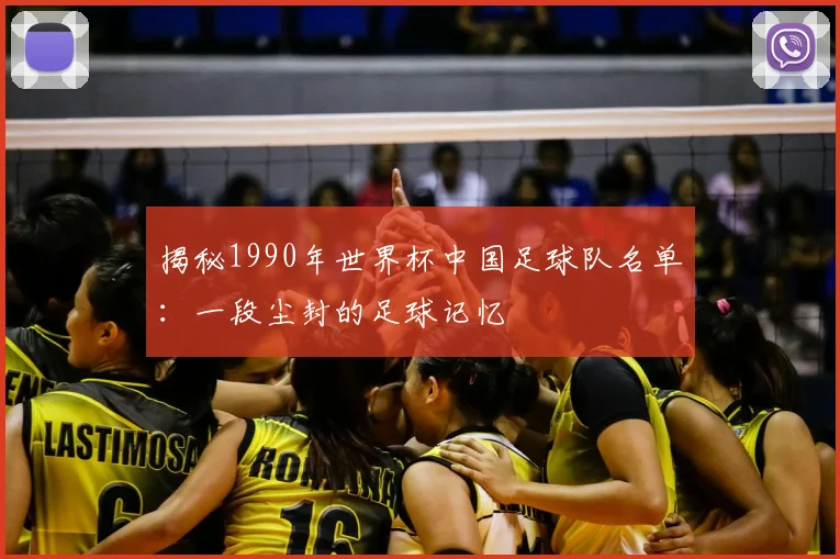 揭秘1990年世界杯中国足球队名单：一段尘封的足球记忆